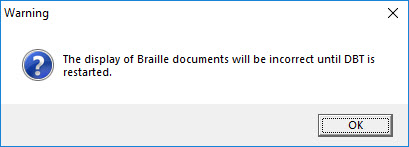 Image shows a warning screen which comes up to inform you that if you have changed "Braille Code for Display", the display will be incorrect until DBT is restarted,