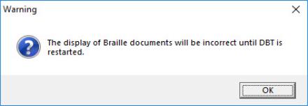 Image shows a warning screen which comes up to inform you that if you have changed "Braille Code for Display", the display will be incorrect until DBT is restarted,