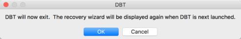 Image shows the warning dialog which advises that DBT will now exit, but will display the wizard again next time DBT is run.